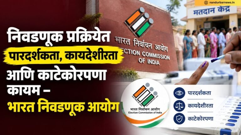 निवडणूक प्रक्रियेत पारदर्शकता, कायदेशीरता आणि काटेकोरपणा कायम – भारत निवडणूक आयोग